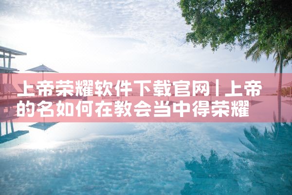 上帝荣耀软件下载官网