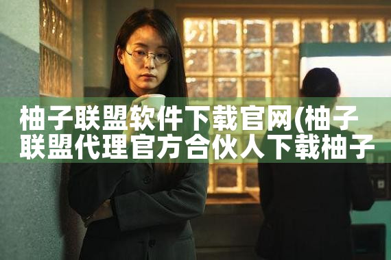柚子联盟软件下载官网