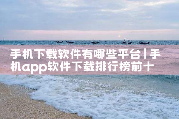 手机下载软件有哪些平台